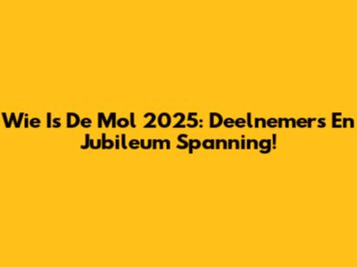 Wie Is De Mol 2025: Deelnemers En Jubileum Spanning!