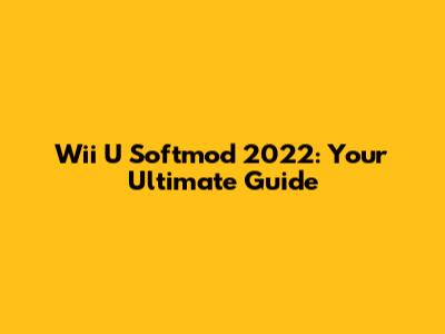 Wii U Softmod 2022: Your Ultimate Guide