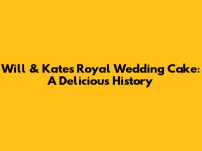 Will & Kate's Royal Wedding Cake: A Delicious History