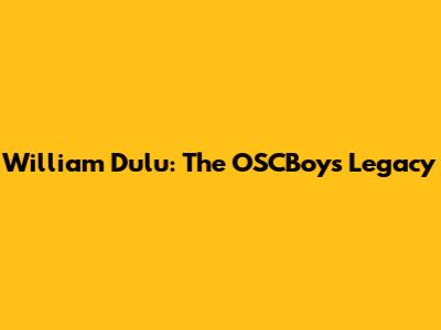 William Dulu: The OSCBoys Legacy