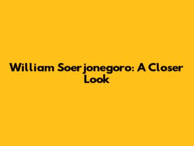 William Soerjonegoro: A Closer Look