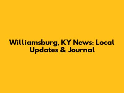 Williamsburg, KY News: Local Updates & Journal