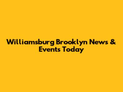 Williamsburg Brooklyn News & Events Today