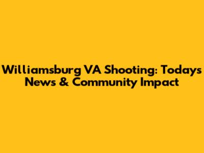 Williamsburg VA Shooting: Today's News & Community Impact