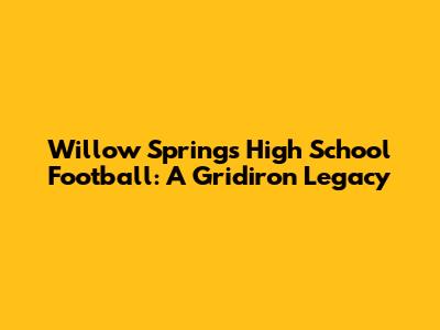 Willow Springs High School Football: A Gridiron Legacy