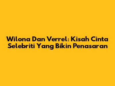 Wilona Dan Verrel: Kisah Cinta Selebriti Yang Bikin Penasaran