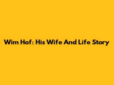 Wim Hof: His Wife And Life Story