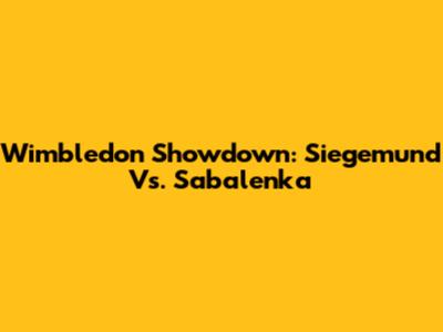 Wimbledon Showdown: Siegemund Vs. Sabalenka