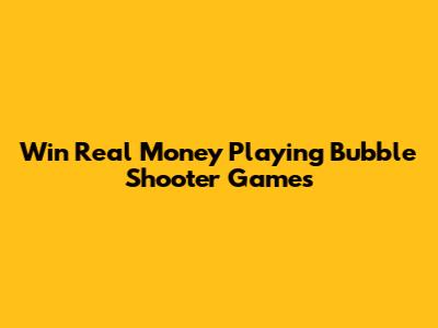 Win Real Money Playing Bubble Shooter Games