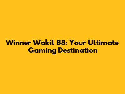 Winner Wakil 88: Your Ultimate Gaming Destination