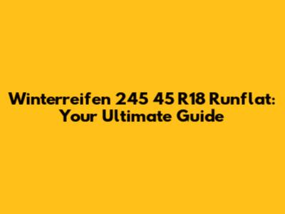Winterreifen 245 45 R18 Runflat: Your Ultimate Guide