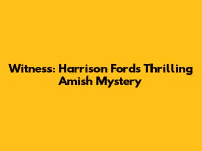 Witness: Harrison Ford's Thrilling Amish Mystery