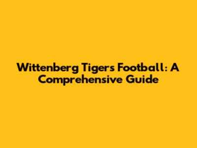 Wittenberg Tigers Football: A Comprehensive Guide