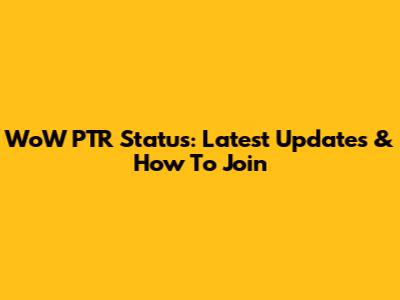 WoW PTR Status: Latest Updates & How To Join
