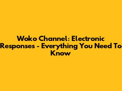 Woko Channel: Electronic Responses - Everything You Need To Know
