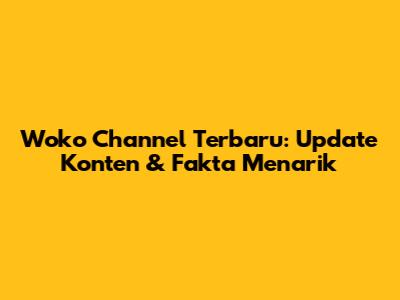 Woko Channel Terbaru: Update Konten & Fakta Menarik