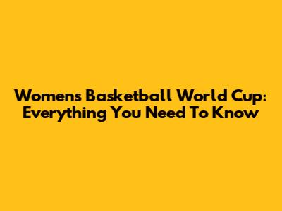 Women's Basketball World Cup: Everything You Need To Know