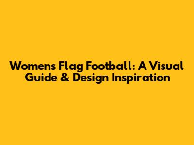 Women's Flag Football: A Visual Guide & Design Inspiration