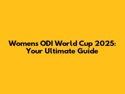 Women's ODI World Cup 2025: Your Ultimate Guide