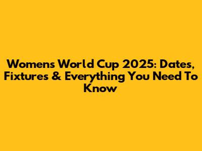 Women's World Cup 2025: Dates, Fixtures & Everything You Need To Know