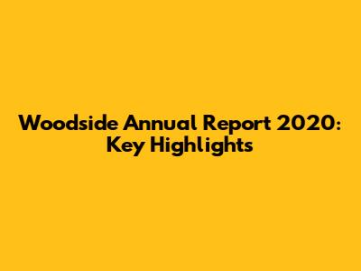 Woodside Annual Report 2020: Key Highlights