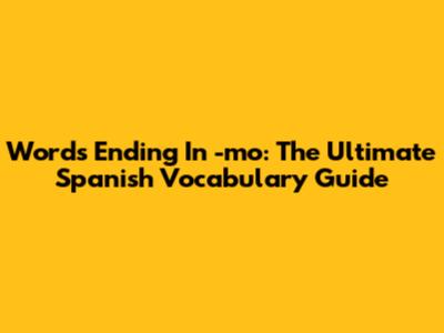 Words Ending In -mo: The Ultimate Spanish Vocabulary Guide