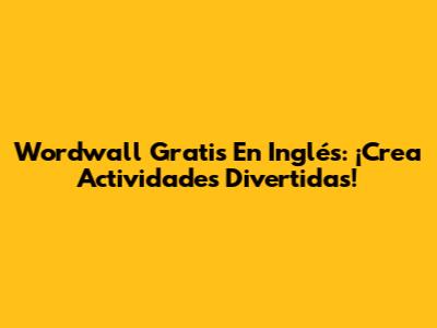 Wordwall Gratis En Inglés: ¡Crea Actividades Divertidas!