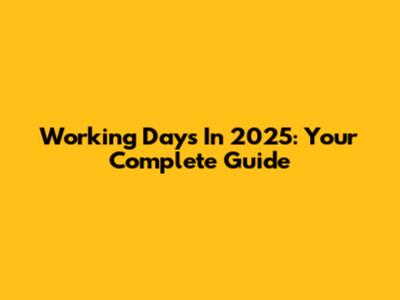 Working Days In 2025: Your Complete Guide