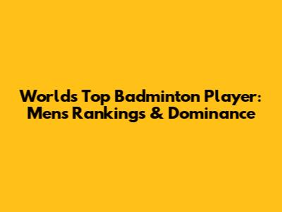 World's Top Badminton Player: Men's Rankings & Dominance