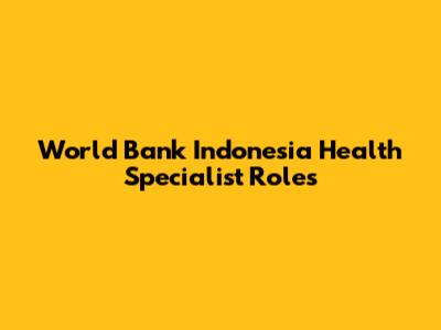 World Bank Indonesia Health Specialist Roles