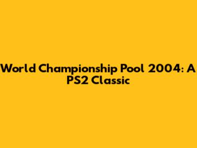World Championship Pool 2004: A PS2 Classic