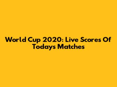 World Cup 2020: Live Scores Of Today's Matches