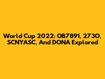 World Cup 2022: OB7891, 273O, SCNYASC, And DONA Explored