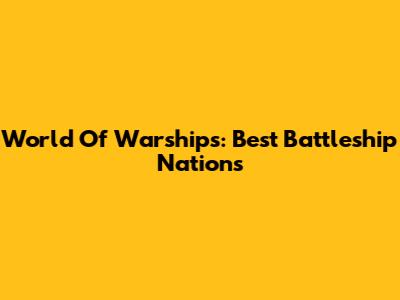 World Of Warships: Best Battleship Nations