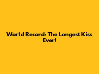 World Record: The Longest Kiss Ever!