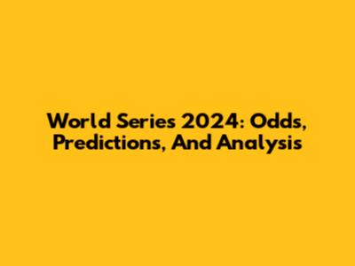 World Series 2024: Odds, Predictions, And Analysis
