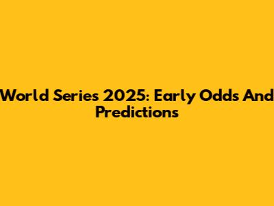 World Series 2025: Early Odds And Predictions