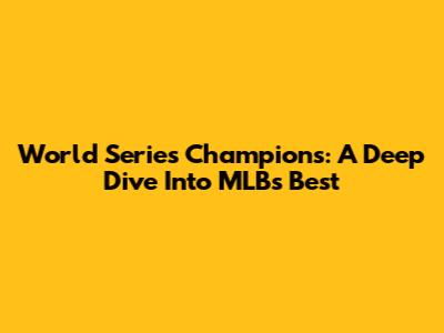 World Series Champions: A Deep Dive Into MLB's Best