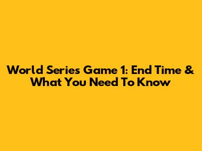 World Series Game 1: End Time & What You Need To Know