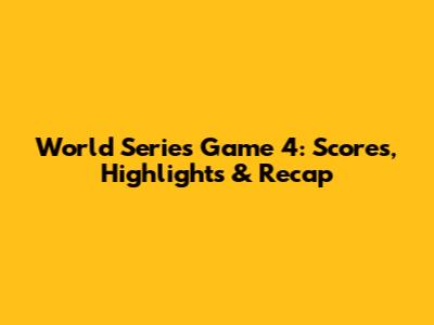 World Series Game 4: Scores, Highlights & Recap