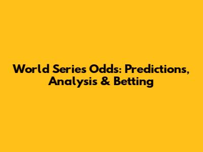 World Series Odds: Predictions, Analysis & Betting