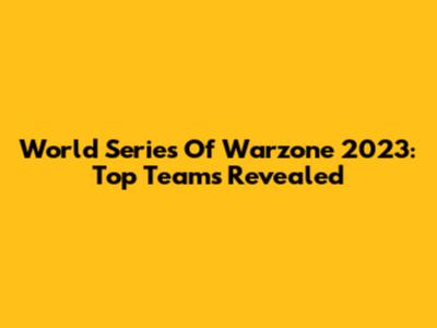 World Series Of Warzone 2023: Top Teams Revealed