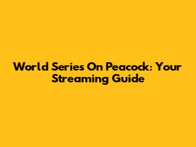 World Series On Peacock: Your Streaming Guide