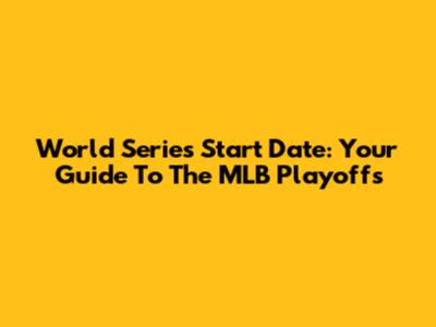 World Series Start Date: Your Guide To The MLB Playoffs