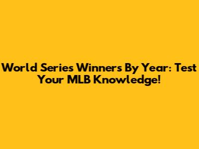 World Series Winners By Year: Test Your MLB Knowledge!