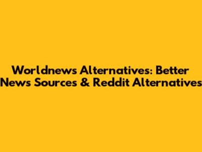 Worldnews Alternatives: Better News Sources & Reddit Alternatives