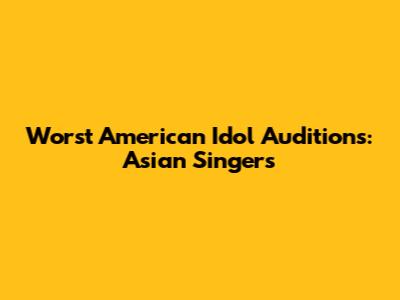 Worst American Idol Auditions: Asian Singers