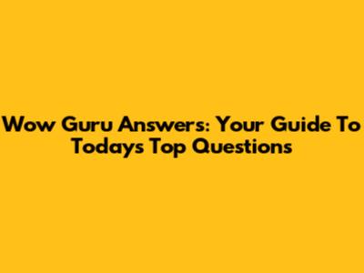 Wow Guru Answers: Your Guide To Today's Top Questions