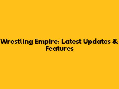 Wrestling Empire: Latest Updates & Features