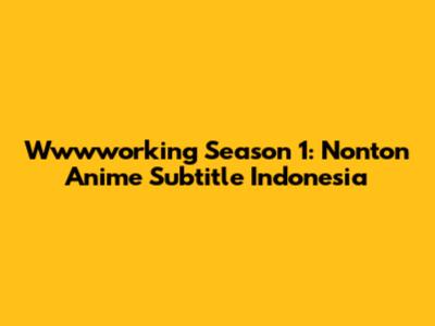 Wwwworking Season 1: Nonton Anime Subtitle Indonesia